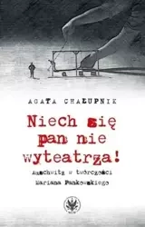 Niech się pan nie wyteatrza! Auschwitz w twórczości Mariana Pankowskiego - Agata Chałupnik