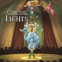 To The Circus Lights - Richard Anthony Chudzynski
