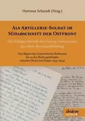 Als Artillerie-Soldat im Südabschnitt der Ostfront. Die Feldpostbriefe des Georg Lauermann aus dem Russlandfeldzug. Vom Beginn des Unternehmens Barbarossa bis zu den Rückzugskämpfen zwischen Donez und Dnjepr (1941-1943) - Schmidt Hartmut