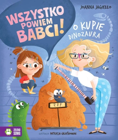 Wszystko powiem babci! O kupie dinozaura - Joanna Jagiełło, Patrycja Grześkowiak