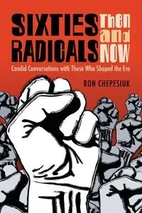 Sixties Radicals, Then and Now - Ron Chepesiuk