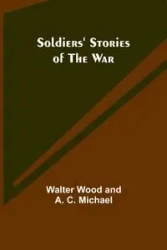 Soldiers' Stories of the War - Michael Walter Wood