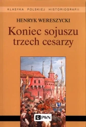 Koniec sojuszu trzech cesarzy PWN - Henryk Wereszycki