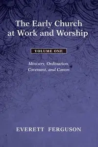 The Early Church at Work and Worship - Volume 1 - Everett Ferguson
