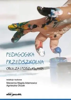 Pedagogika przedszkolna. Oblicza i poszukiwania - Marzenna Magda-Adamowicz, Agnieszka Olczak