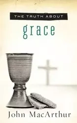 The Truth about Grace - John MacArthur