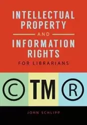Intellectual Property and Information Rights for Librarians - John Schlipp