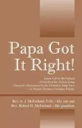 Papa Got It Right! James Calvin McFarland - Outwitted the Dalton Gang -- Secured a Homestead in the Cherokee Strip Race -- A Pioneer Builds a Christian Family - McFarland DD Rev A J