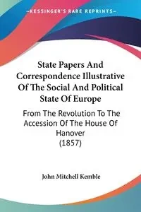 State Papers And Correspondence Illustrative Of The Social And Political State Of Europe - Kemble John Mitchell
