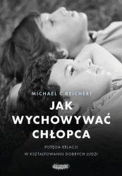 Jak wychowywać chłopca. Potęga relacji w.. - Michael C. Reichert