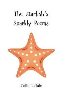 The Starfish's Sparkly Poems - Colin Leclair