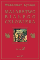 Malarstwo Białego Człowieka T.3 - W. Łysiak - Waldemar Łysiak