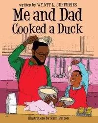 Me and Dad Cooked a Duck - Jefferies Wyatt L.