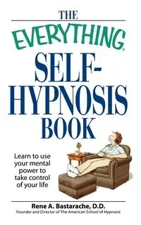 The Everything Self-Hypnosis Book - Bastaracherican Rene A.