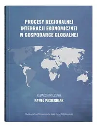 Procesy regionalnej integracji ekonomicznej w gospodarce globalnej - Pasierbiak Paweł