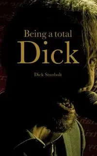 Being a total Dick - Dick Stunbolt