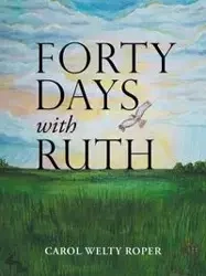 Forty Days with Ruth - Carol Roper Welty