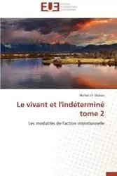 Le vivant et l'indéterminé   tome 2 - DUBOIS-M