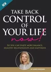 Take Back Control of Your Life Now! - Anne McKeown