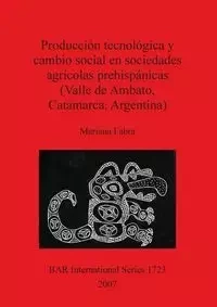 Producción tecnológica y cambio social en sociedades agrícolas prehispánicas (Valle de Ambato, Catamarca, Argentina) - Mariana Fabra