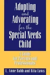 Adopting and Advocating for the Special Needs Child - Babb L.