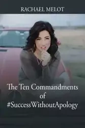 The Ten Commandments of #SuccessWithoutApology - Rachael Melot