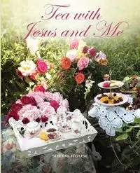 Tea with Jesus and Me - Sherri House