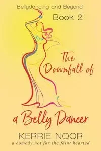 The Downfall Of A Bellydancer - Kerrie Noor