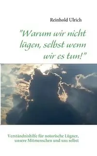 "Warum wir nicht lügen, selbst wenn wir es tun!" - Ulrich Reinhold