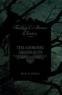 The Chronic Argonauts (Fantasy and Horror Classics) - Wells H. G.