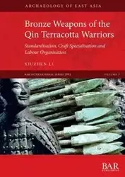 Bronze Weapons of the Qin Terracotta Warriors - Li Xiuzhen