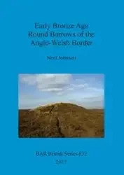 Early Bronze Age Round Barrows of the Anglo-Welsh Border - Johnson Neal