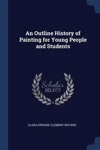 An Outline History of Painting for Young People and Students - Clara Clement Waters Erskine