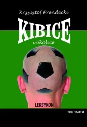 Kibice i okolice. Leksykon - Krzysztof Prendecki
