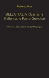 BELLA ITALIA Klassische italienische Pasta-Gerichte - Roberto Mair