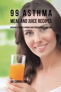 99 Asthma Meal and Juice Recipes - Joe Correa