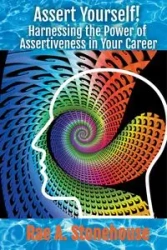 Assert Yourself! Harnessing the Power of Assertiveness in Your Career - Rae Stonehouse