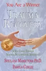 Trauma Recovery - You Are A Winner; A New Choice Through Natural Developmental Movements - SVETLANA MASGUTOVA