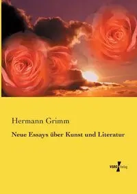 Neue Essays über Kunst und Literatur - Grimm Hermann