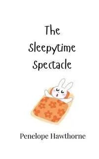 The Sleepytime Spectacle - Penelope Hawthorne