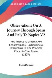 Observations On A Journey Through Spain And Italy To Naples V2 - Robert Semple
