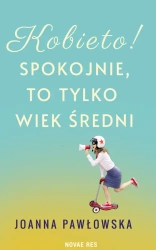 Kobieto! Spokojnie, to tylko wiek średni - Joanna Pawłowska