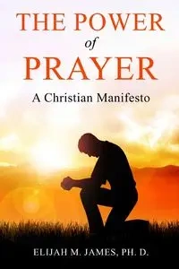The Power of Prayer - James Elijah Ph. M. D.