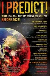 I Predict! What 12 Global Experts Believe You Will See Before 2025! - Thomas Horn Dr.