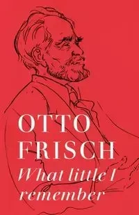 What Little I Remember - Frisch Otto R.