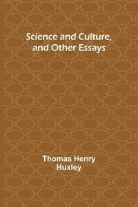 Science and Culture, and Other Essays - Thomas Henry Huxley