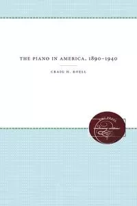 The Piano in America, 1890-1940 - Craig H. Roell