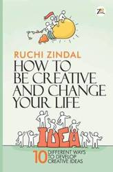 How to be creative and change your life - JINDAL RUCHI