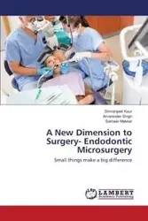 A New Dimension to Surgery- Endodontic Microsurgery - Kaur Simranjeet