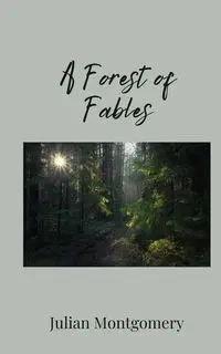 A Forest of Fables - Julian Montgomery